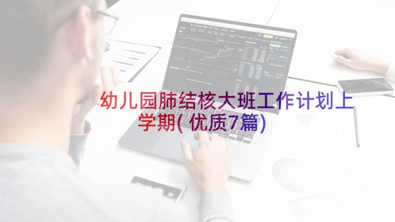 幼儿园肺结核大班工作计划上学期(优质7篇)