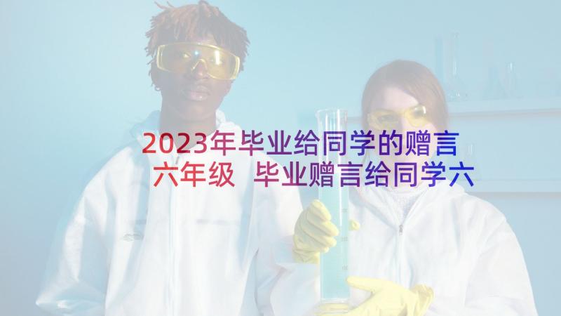 2023年毕业给同学的赠言六年级 毕业赠言给同学六年级(优秀5篇)