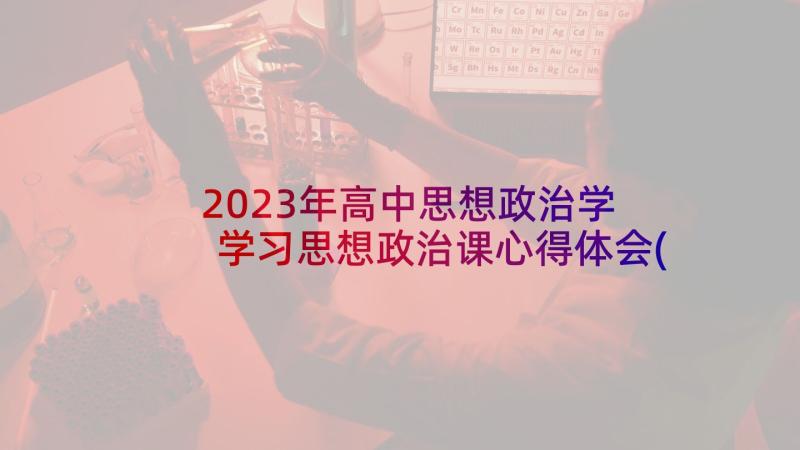 2023年高中思想政治学 学习思想政治课心得体会(精选5篇)