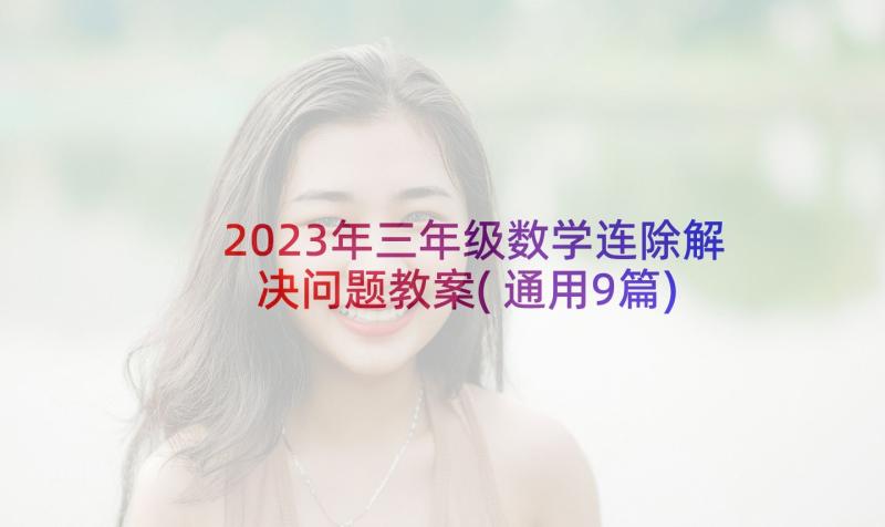 2023年三年级数学连除解决问题教案(通用9篇)