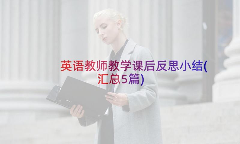 英语教师教学课后反思小结(汇总5篇)