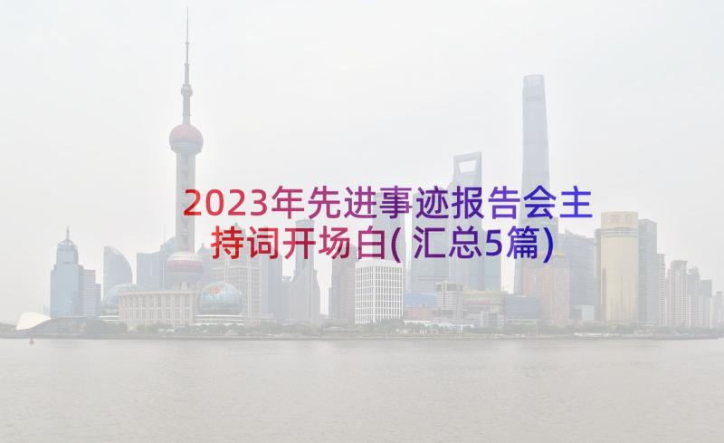 2023年先进事迹报告会主持词开场白(汇总5篇)