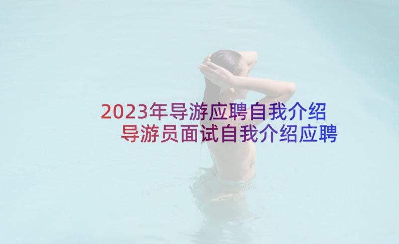 2023年导游应聘自我介绍 导游员面试自我介绍应聘导游新颖个人介绍(通用5篇)