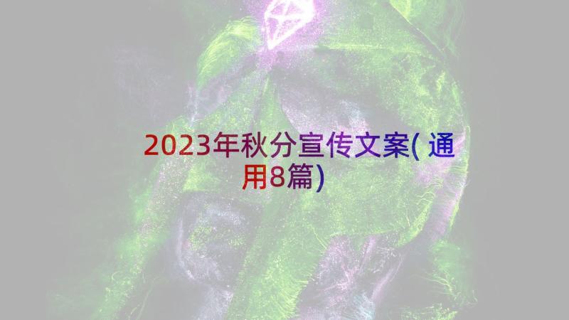 2023年秋分宣传文案(通用8篇)