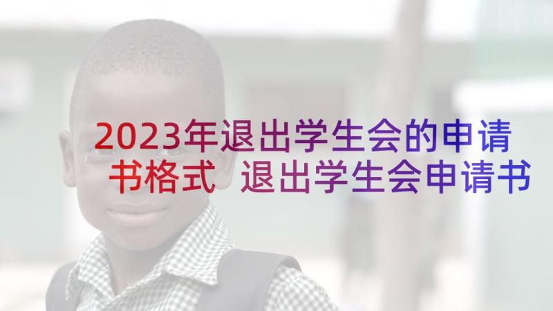 2023年退出学生会的申请书格式 退出学生会申请书(精选6篇)