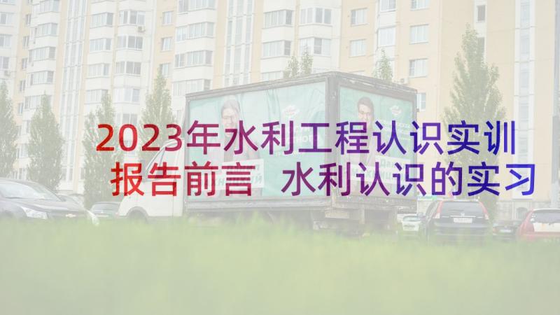 2023年水利工程认识实训报告前言 水利认识的实习报告案例(模板5篇)