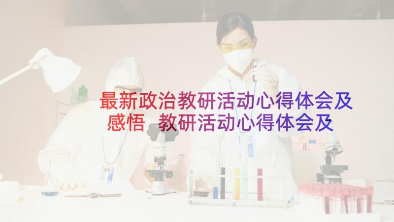 最新政治教研活动心得体会及感悟 教研活动心得体会及感悟(优质5篇)