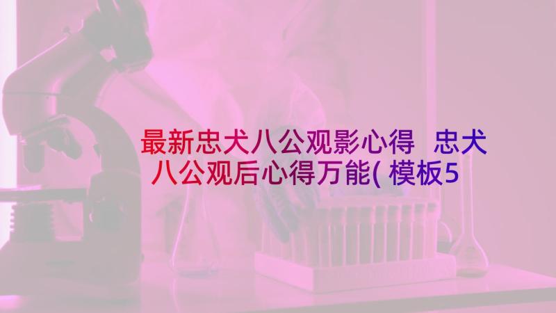 最新忠犬八公观影心得 忠犬八公观后心得万能(模板5篇)