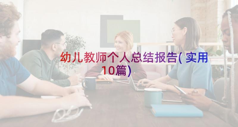 幼儿教师个人总结报告(实用10篇)