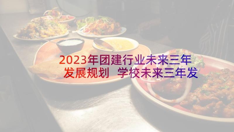 2023年团建行业未来三年发展规划 学校未来三年发展规划(精选5篇)