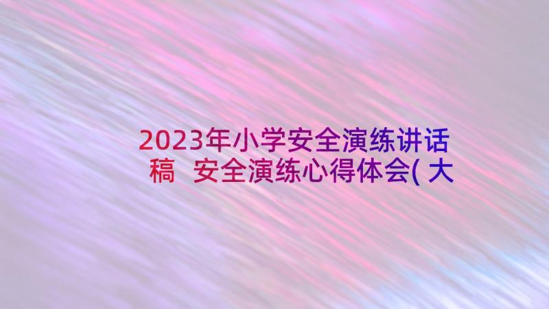 2023年小学安全演练讲话稿 安全演练心得体会(大全9篇)