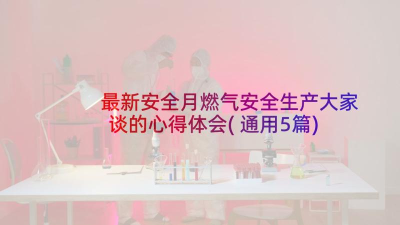 最新安全月燃气安全生产大家谈的心得体会(通用5篇)