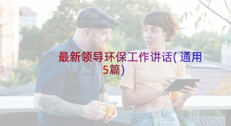 最新领导环保工作讲话(通用5篇)