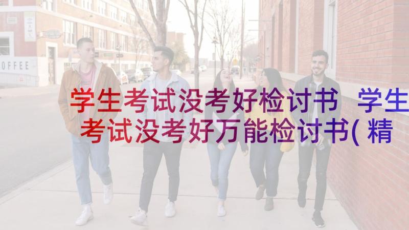 学生考试没考好检讨书 学生考试没考好万能检讨书(精选5篇)