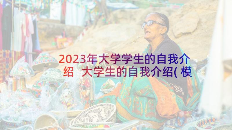 2023年大学学生的自我介绍 大学生的自我介绍(模板6篇)