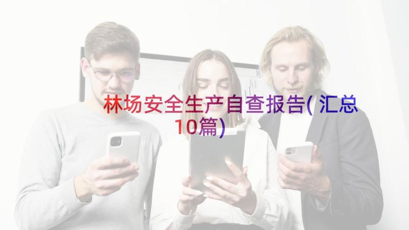 林场安全生产自查报告(汇总10篇)