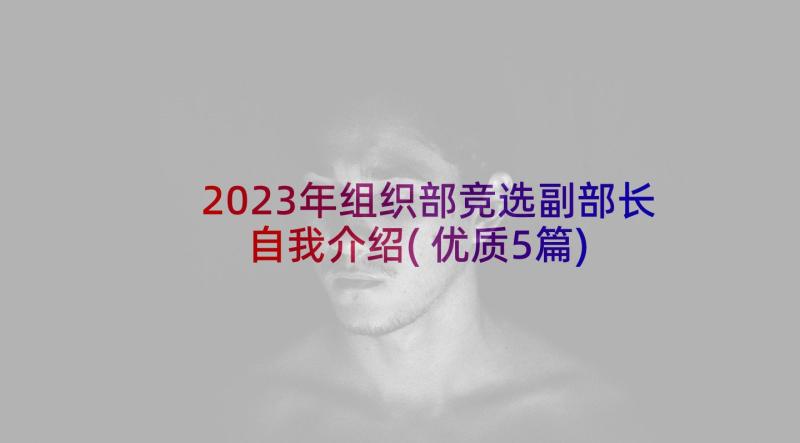 2023年组织部竞选副部长自我介绍(优质5篇)