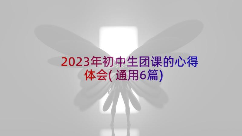 2023年初中生团课的心得体会(通用6篇)