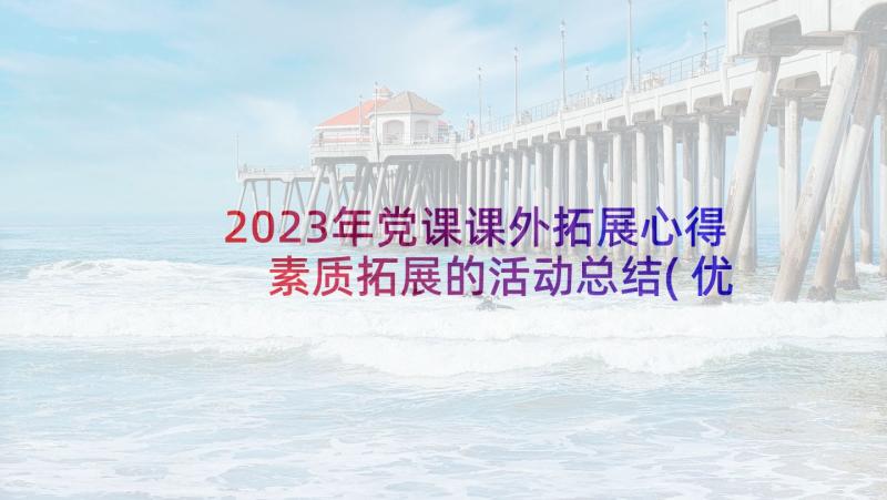 2023年党课课外拓展心得 素质拓展的活动总结(优质7篇)