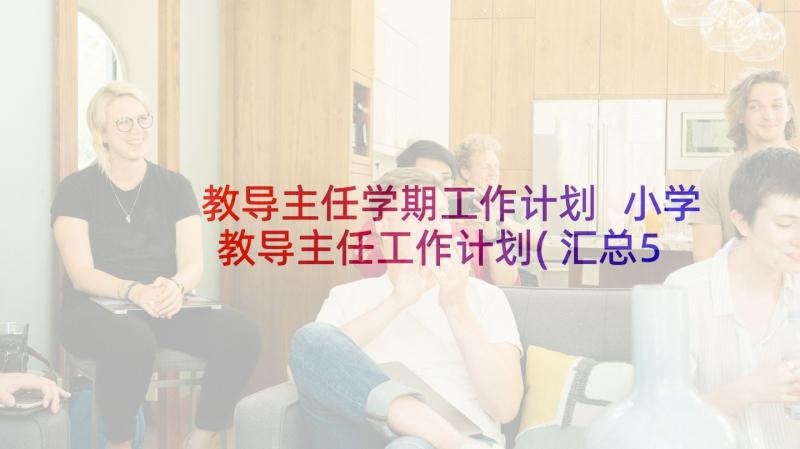 教导主任学期工作计划 小学教导主任工作计划(汇总5篇)