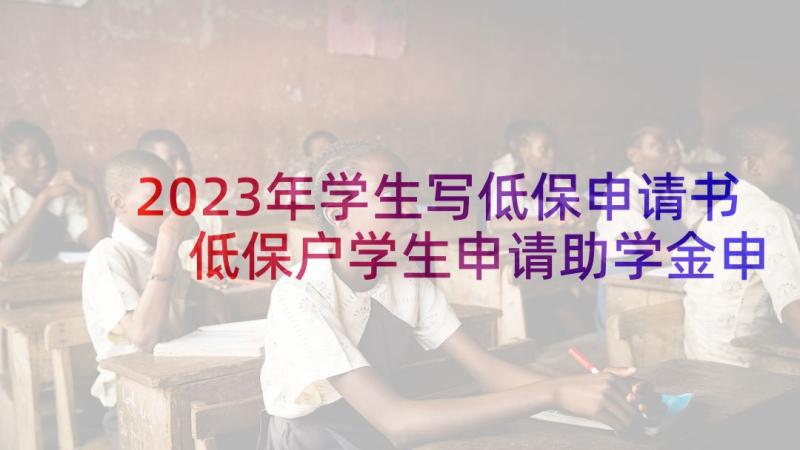 2023年学生写低保申请书 低保户学生申请助学金申请书(通用5篇)