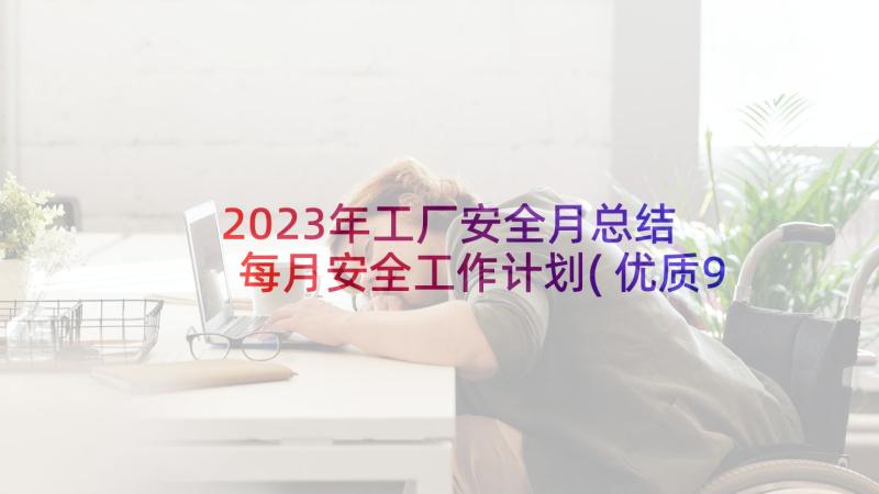 2023年工厂安全月总结 每月安全工作计划(优质9篇)