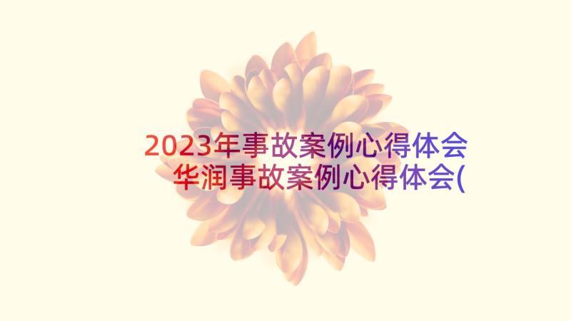 2023年事故案例心得体会 华润事故案例心得体会(优质7篇)