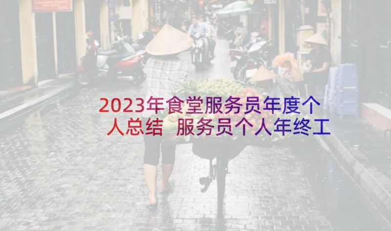 2023年食堂服务员年度个人总结 服务员个人年终工作总结(模板9篇)