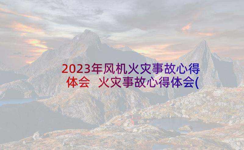 2023年风机火灾事故心得体会 火灾事故心得体会(大全10篇)