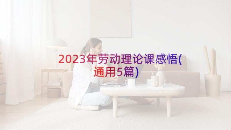 2023年劳动理论课感悟(通用5篇)