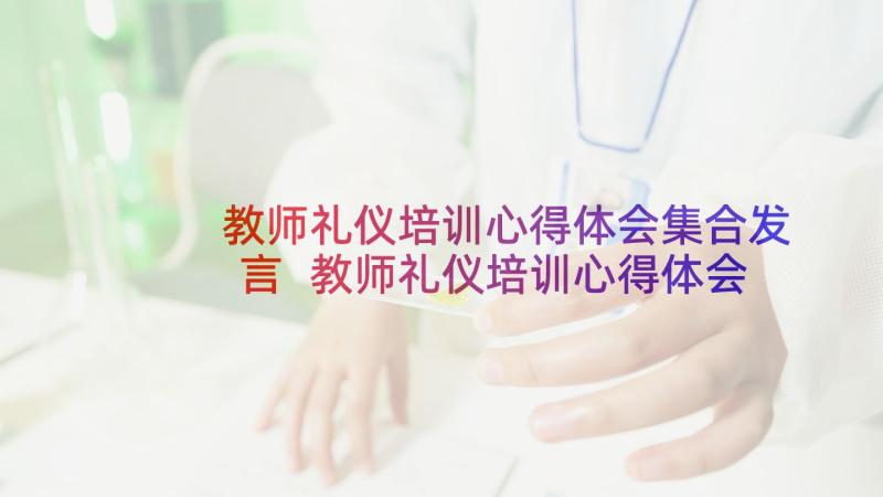 教师礼仪培训心得体会集合发言 教师礼仪培训心得体会题目(汇总6篇)