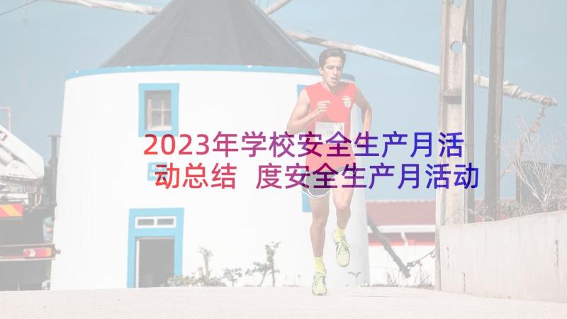 2023年学校安全生产月活动总结 度安全生产月活动情况总结(大全8篇)