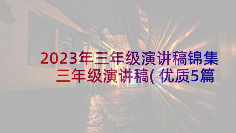 2023年三年级演讲稿锦集 三年级演讲稿(优质5篇)