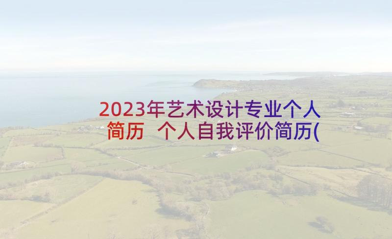 2023年艺术设计专业个人简历 个人自我评价简历(优质8篇)