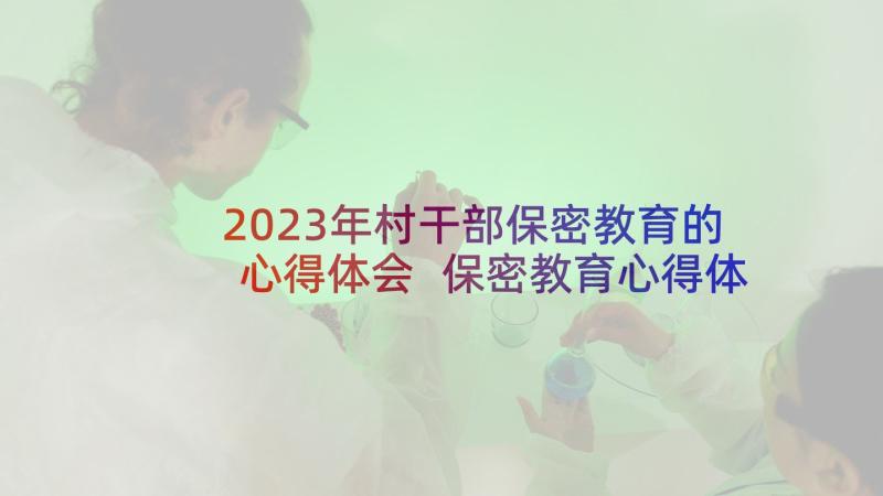 2023年村干部保密教育的心得体会 保密教育心得体会(通用7篇)