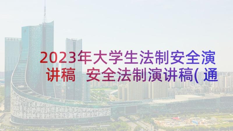 2023年大学生法制安全演讲稿 安全法制演讲稿(通用7篇)