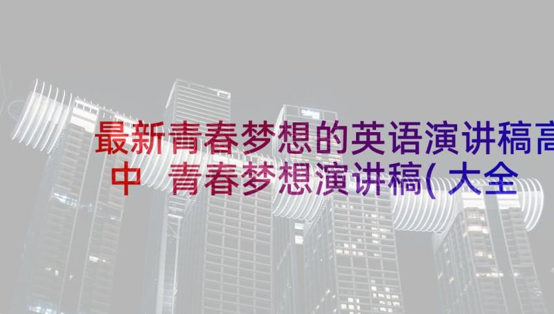 最新青春梦想的英语演讲稿高中 青春梦想演讲稿(大全7篇)