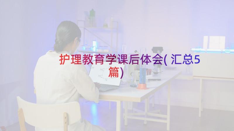 护理教育学课后体会(汇总5篇)