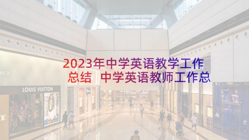 2023年中学英语教学工作总结 中学英语教师工作总结(优秀7篇)