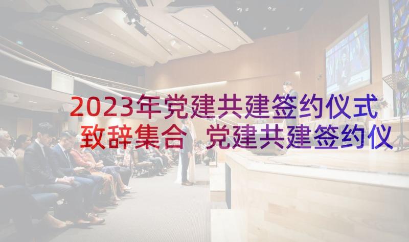 2023年党建共建签约仪式致辞集合 党建共建签约仪式致辞(模板5篇)