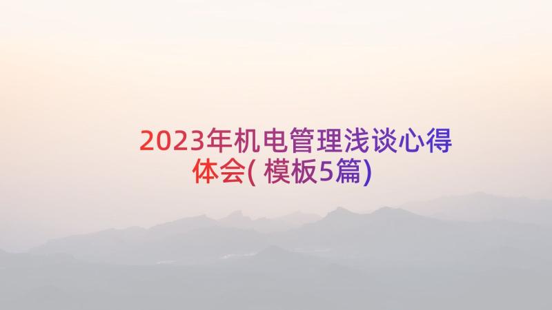 2023年机电管理浅谈心得体会(模板5篇)