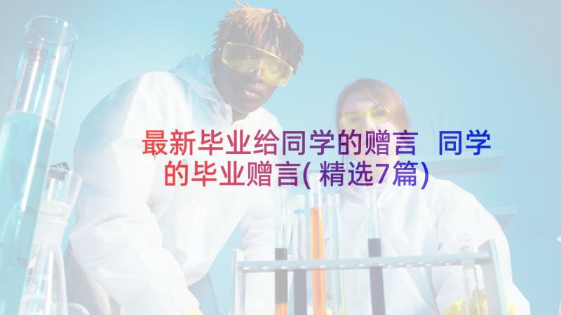 最新毕业给同学的赠言 同学的毕业赠言(精选7篇)