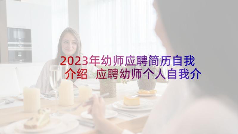 2023年幼师应聘简历自我介绍 应聘幼师个人自我介绍(优质5篇)