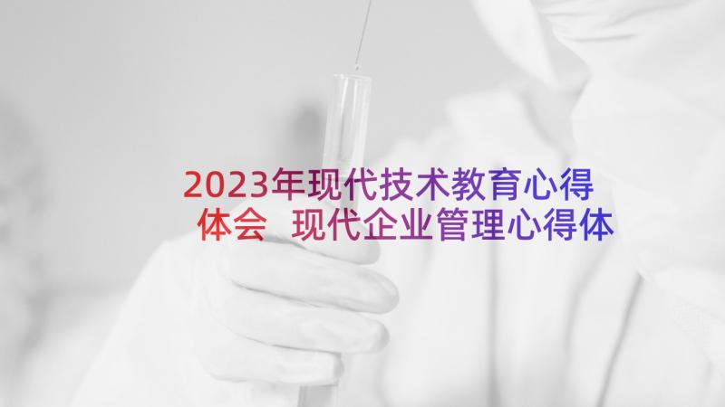 2023年现代技术教育心得体会 现代企业管理心得体会(精选9篇)