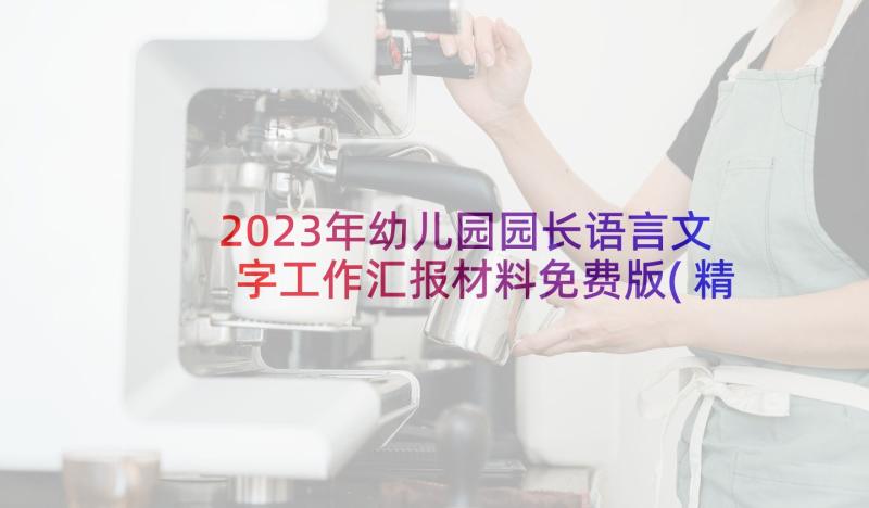 2023年幼儿园园长语言文字工作汇报材料免费版(精选5篇)