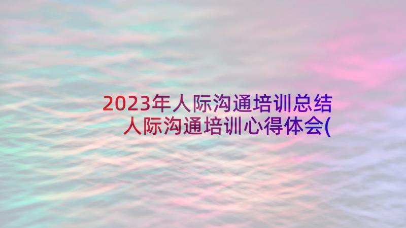 2023年人际沟通培训总结 人际沟通培训心得体会(通用7篇)