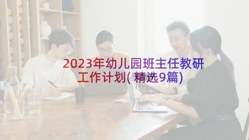 2023年幼儿园班主任教研工作计划(精选9篇)