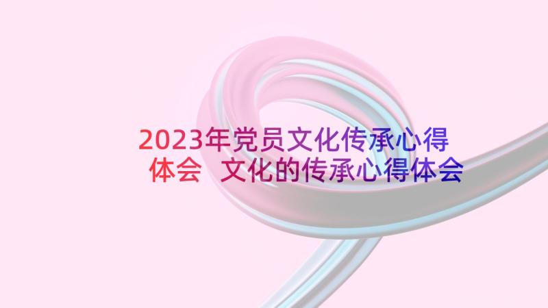 2023年党员文化传承心得体会 文化的传承心得体会(优秀8篇)