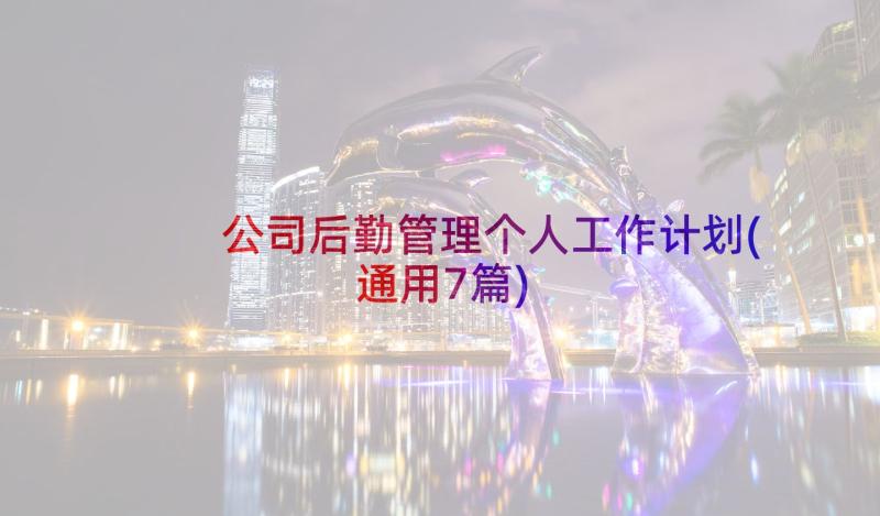 公司后勤管理个人工作计划(通用7篇)