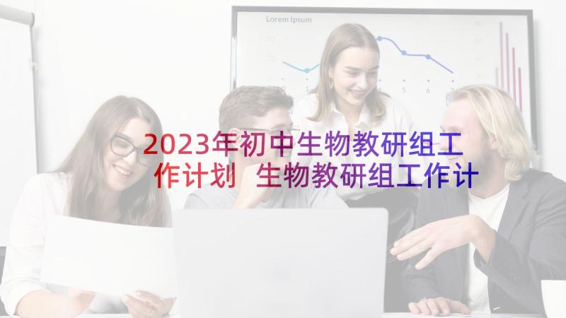 2023年初中生物教研组工作计划 生物教研组工作计划(大全7篇)